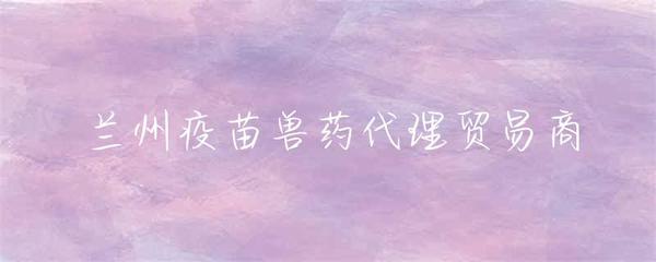 蘭州疫苗獸藥代理貿(mào)易商 行業(yè)發(fā)展與市場機(jī)遇